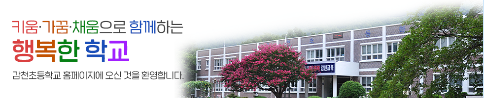 키움·가꿈·채움으로 함께하는 행복한 학교 감천초등학교 홈페이지에 오신것을 환영합니다.